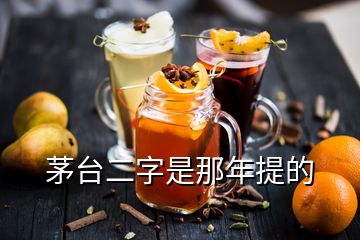 茅台二字是那年提的