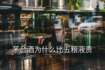 茅台酒为什么比五粮液贵