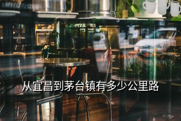 从宜昌到茅台镇有多少公里路