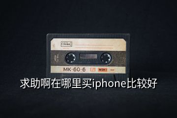 求助啊在哪里买iphone比较好