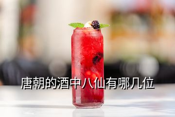 唐朝的酒中八仙有哪几位