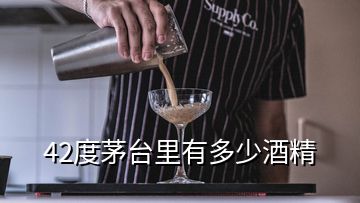 42度茅台里有多少酒精