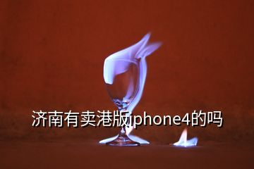 济南有卖港版iphone4的吗