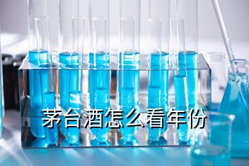 茅台酒怎么看年份