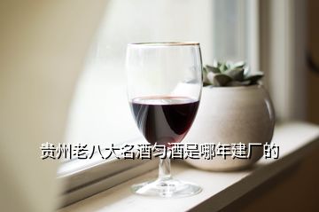 贵州老八大名酒匀酒是哪年建厂的