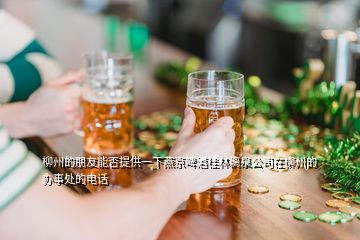 柳州的朋友能否提供一下燕京啤酒桂林漓泉公司在柳州的办事处的电话