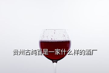 贵州古纯百是一家什么样的酒厂