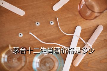 茅台十二生肖酒价格是多少