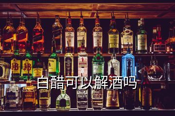 白醋可以解酒吗