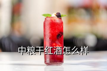 中粮干红酒怎么样