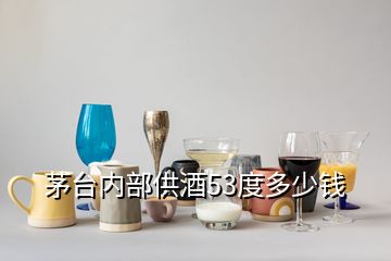 茅台内部供酒53度多少钱