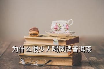 为什么很少人喝凤牌普洱茶