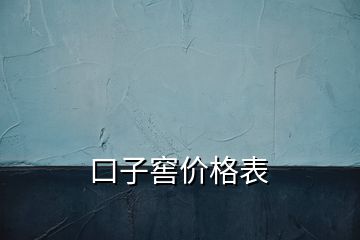 口子窖价格表