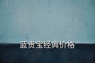 蓝贵宝经典价格