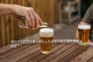 请问下江苏洋河第一酒业公司有没一款42度的贵宾福酒呢