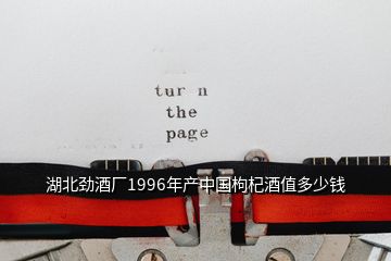 湖北劲酒厂1996年产中国枸杞酒值多少钱