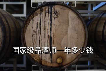 国家级品酒师一年多少钱