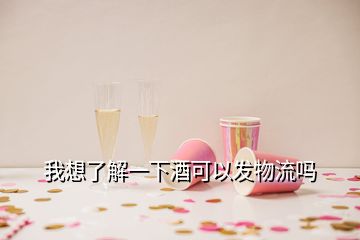 我想了解一下酒可以发物流吗