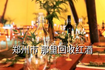 郑州市 那里回收红酒