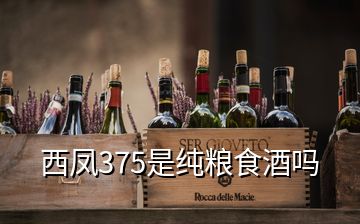 西凤375是纯粮食酒吗