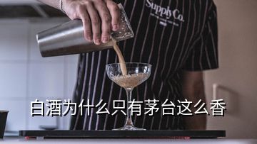 白酒为什么只有茅台这么香