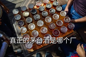 真正的茅台酒是哪个厂