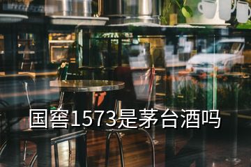 国窖1573是茅台酒吗