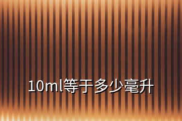 10ml等于多少毫升