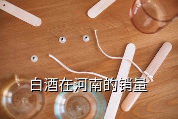 白酒在河南的销量