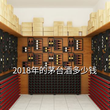 2018年的茅台酒多少钱