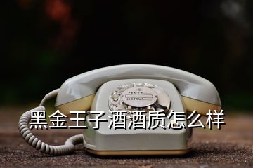 黑金王子酒酒质怎么样