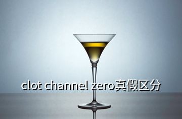 clot channel zero真假区分