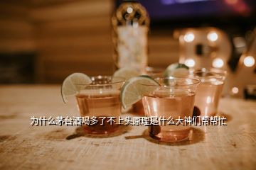 为什么茅台酒喝多了不上头原理是什么大神们帮帮忙