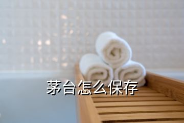 茅台怎么保存