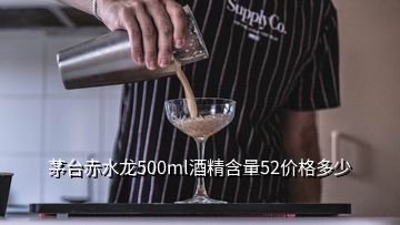 茅台赤水龙500ml酒精含量52价格多少