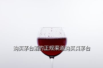 购买茅台酒的正规渠道购买真茅台