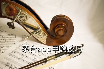 茅台app申购技巧