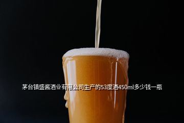 茅台镇盛酱酒业有限公司生产的53度酒450ml多少钱一瓶