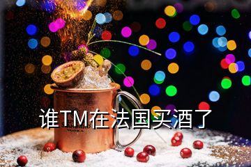 谁TM在法国买酒了