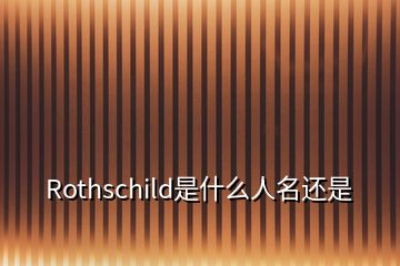 Rothschild是什么人名还是