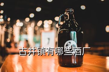 古井镇有哪些酒厂