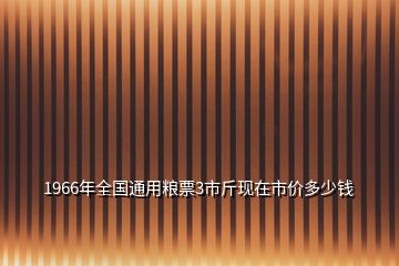 1966年全国通用粮票3市斤现在市价多少钱