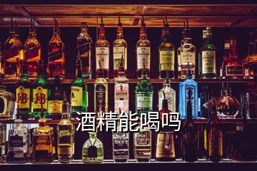 酒精能喝吗