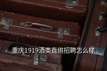 重庆1919酒类直供招聘怎么样