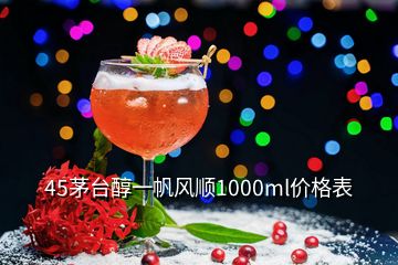 45茅台醇一帆风顺1000ml价格表