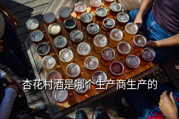 杏花村酒是哪个生产商生产的