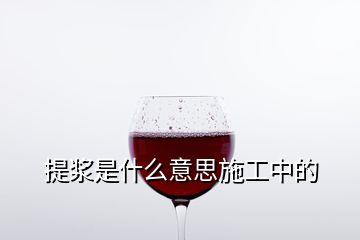 提浆是什么意思施工中的