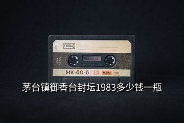 茅台镇御香台封坛1983多少钱一瓶