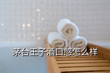 茅台王子酒口感怎么样