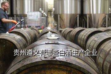 贵州遵义有哪些白酒生产企业